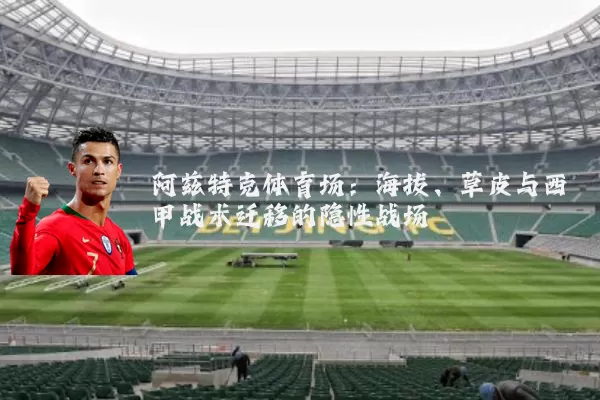 阿兹特克体育场:海拔、草皮与西甲战术迁移的隐性战场