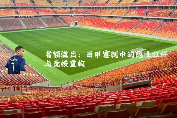 名额溢出:西甲赛制中的隐性杠杆与竞技重构