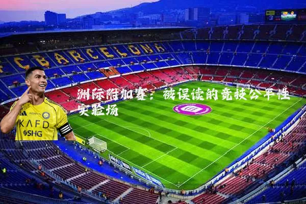 洲际附加赛:被误读的竞技公平性实验场