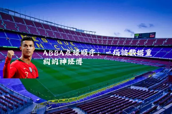 ABBA点球顺序:一场被数据重构的神经博弈