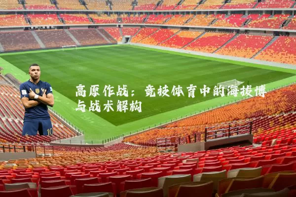 高原作战:竞技体育中的海拔博弈与战术解构