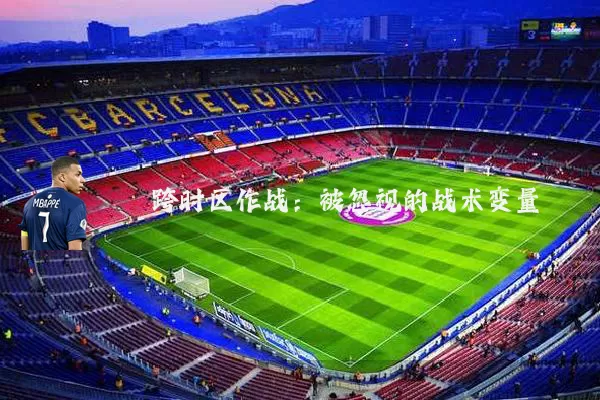跨时区作战:被忽视的战术变量