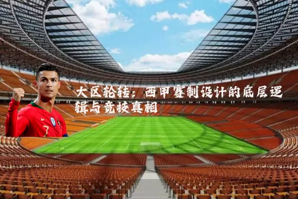 大区轮转:西甲赛制设计的底层逻辑与竞技真相
